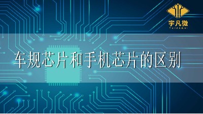 車規(guī)芯片和手機芯片區(qū)別