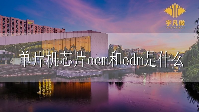 單片機(jī)芯片oem和odm是什么